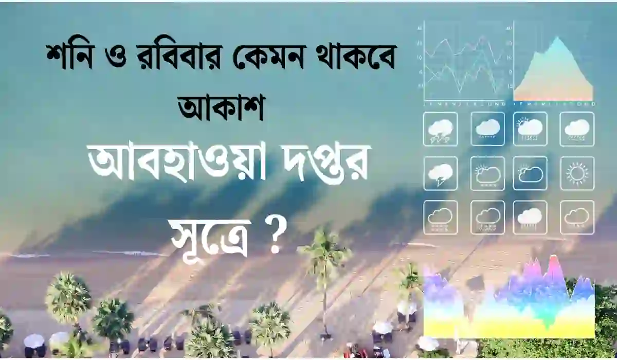 শনি ও রবিবার কেমন থাকবে আকাশ